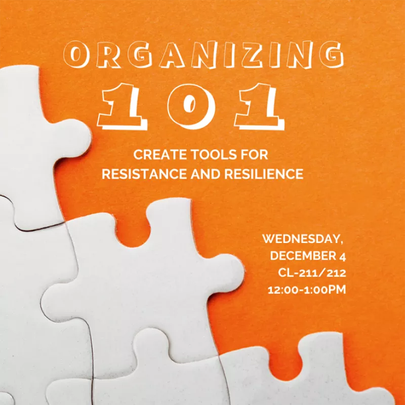 Organizing 101: Create tools for resistance and resilience. Wednesday, December 4, CL-211/212 12:00=1:00 PM.