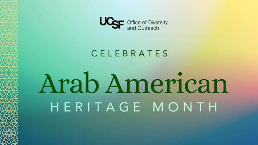 UCSF Office of Diversity and Outreach Celebrates Arab American Heritage Month