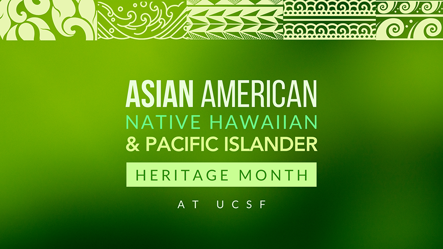 Asian American, Native Hawaiian and Pacific Islander (AANHPI) Heritage Month at UCSF