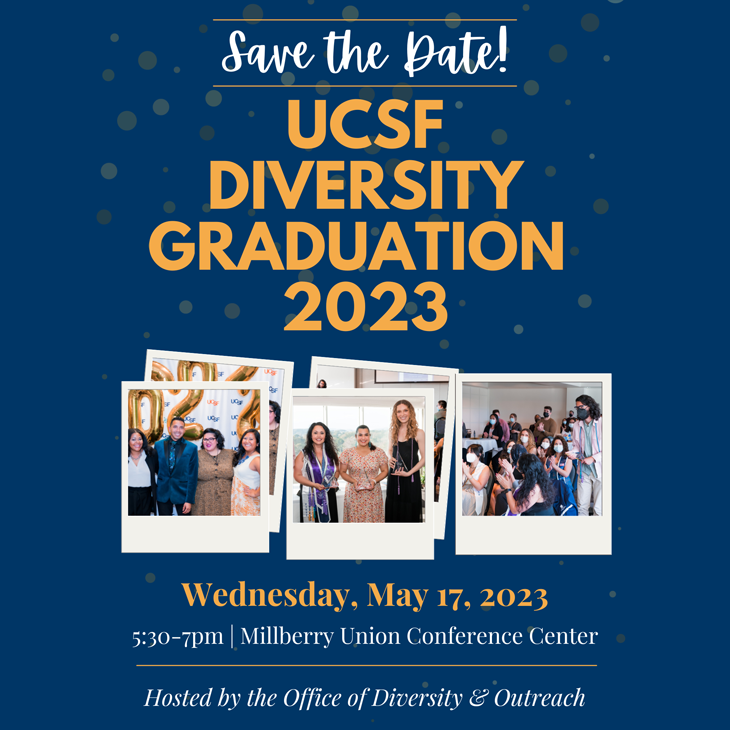 Save the Date! UCSF Diversity Graduation 2023 - Wednesday, May 17th, 2023, 5:30-7pm | Millberry Union Conference Center, Hosted by the Office of Diversity & Outreach