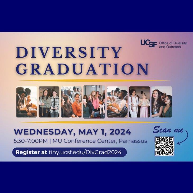 Diversity Graduation 2024 - Wednesday, May 1, 2024 5:30 pm - 7:00 pm - MU Conference Center, Parnasius - Register at tiny.ucsf.edu/DivGrad2024